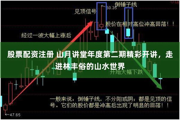 股票配资注册 山月讲堂年度第二期精彩开讲，走进林丰俗的山水世界