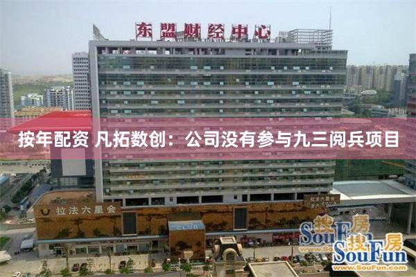 按年配资 凡拓数创：公司没有参与九三阅兵项目