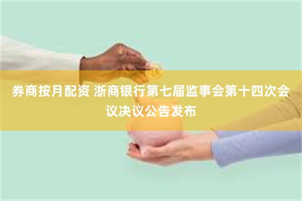 券商按月配资 浙商银行第七届监事会第十四次会议决议公告发布