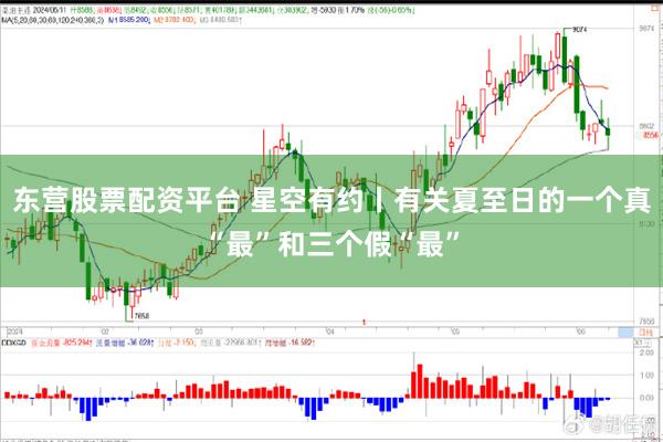 东营股票配资平台 星空有约丨有关夏至日的一个真“最”和三个假“最”