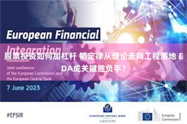 股票投资如何加杠杆 韬定律从理论走向工程落地 EDA成关键胜负手？