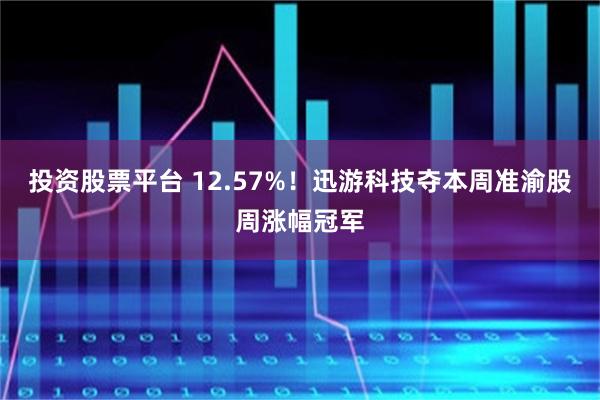 投资股票平台 12.57%！迅游科技夺本周准渝股周涨幅冠军